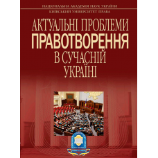 АКТУАЛЬНІ ПРОБЛЕМИ ПРАВОТВОРЕННЯ В СУЧАСНІЙ УКРАЇНІ