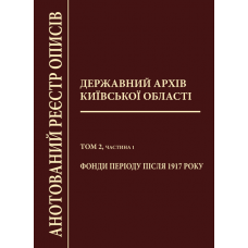 Державний архів Київської області. Анотований реєстр описів. Т.2. Ч.1. Фонди періоду після 1917 року 