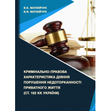 Кримінально-правова характеристика діяння порушення недо-торканності приватного життя (ст. 182 КК України) : монографія