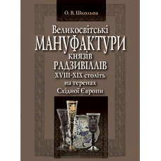 Великосвітські мануфактури князів Радзивіллів ХVІІІ–ХІХ століть на теренах Східної Європи