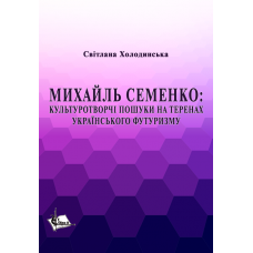 Михайль Семенко : культуротворчі пошуки на теренах українського футуризму