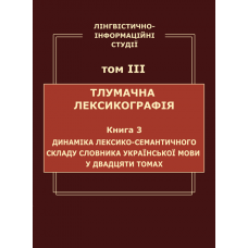 Лінгвістично-інформаційні студії : у 5 т. Т. 3 : Тлумачна лексикографія. Кн. 3 : Динаміка лексико-семантичного складу Словника української мови у двадцяти томах. 