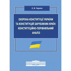 Охорона Конституції України та конституцій зарубіжних країн: конституційно-порівняльний аналіз: монографія